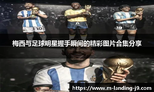 梅西与足球明星握手瞬间的精彩图片合集分享